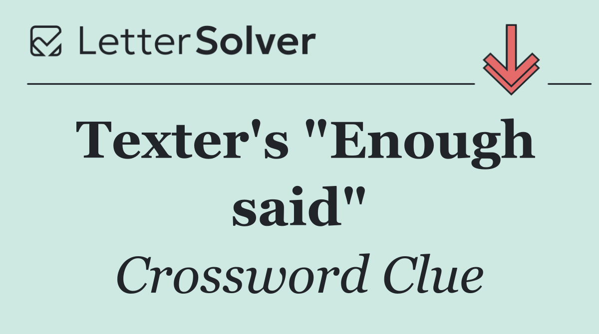 Texter's "Enough said"