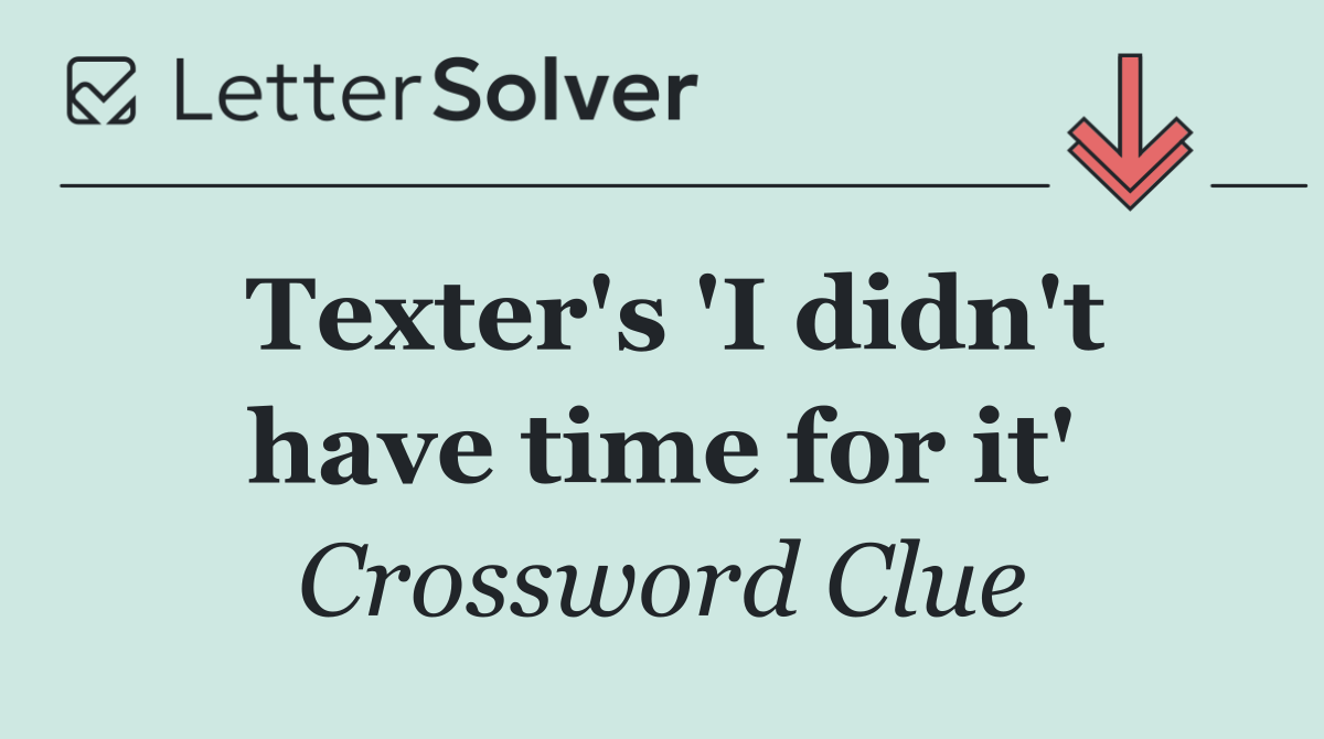 Texter's 'I didn't have time for it'
