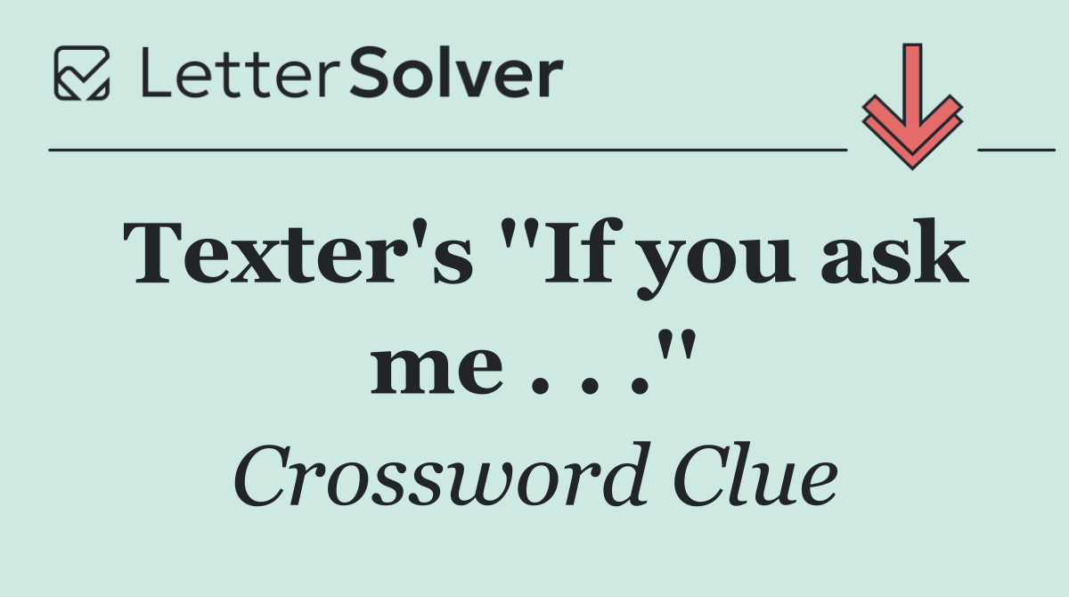 Texter's ''If you ask me . . .''