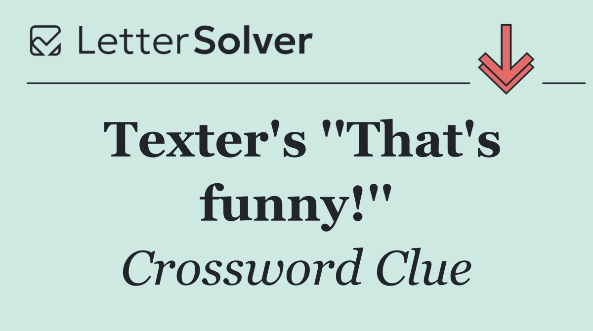 Texter's ''That's funny!''