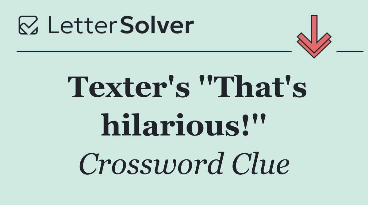 Texter's ''That's hilarious!''