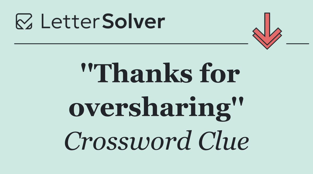 ''Thanks for oversharing''