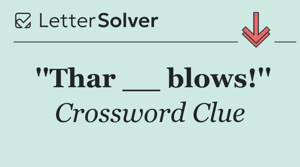 ''Thar __ blows!''