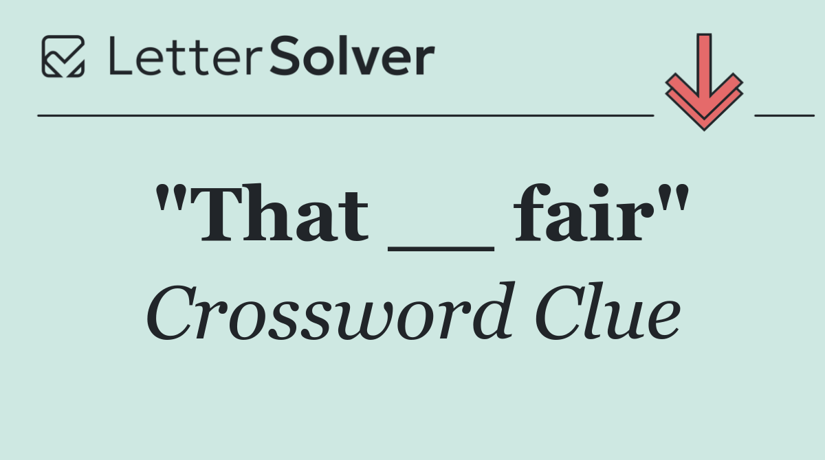 "That __ fair"