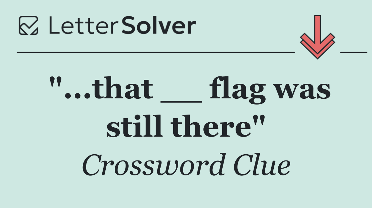 "...that __ flag was still there"