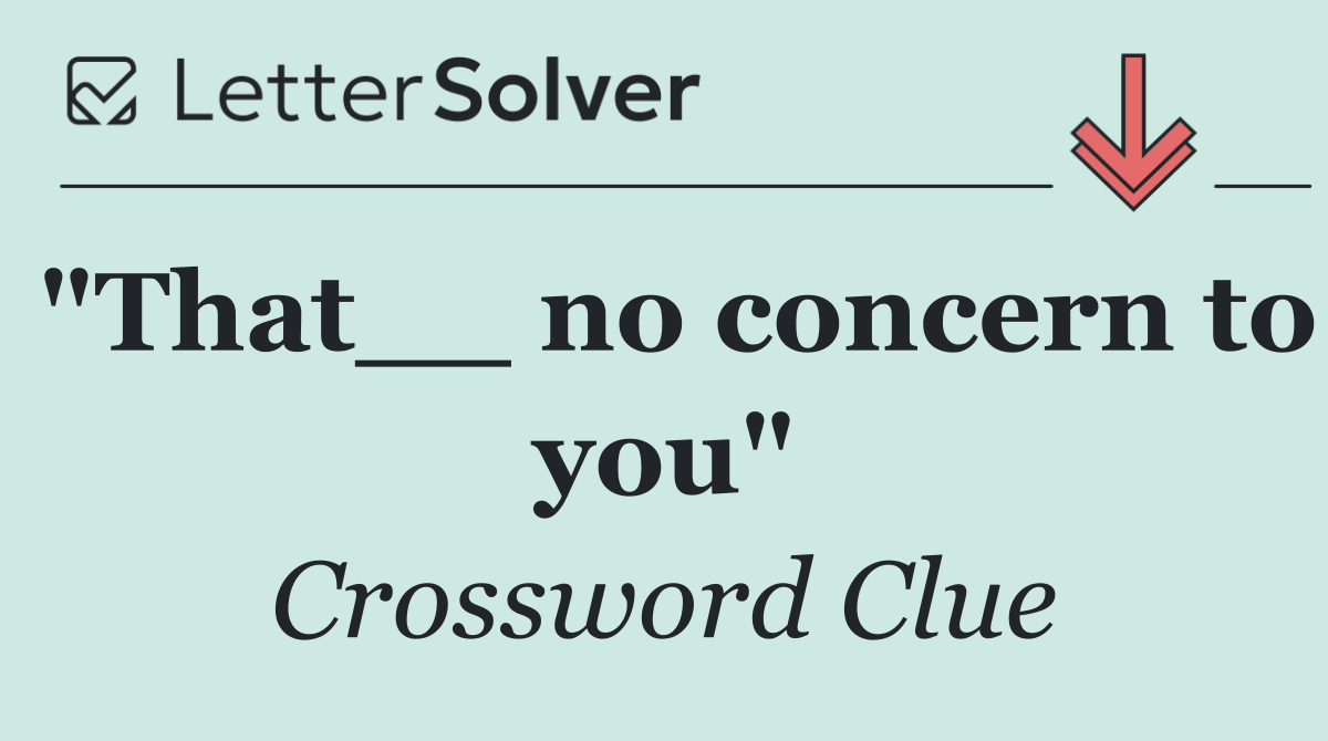 "That__ no concern to you"