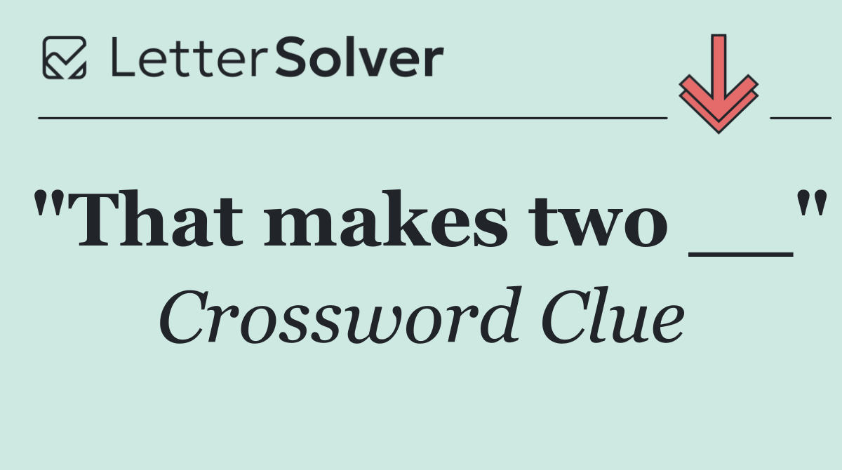 "That makes two __"