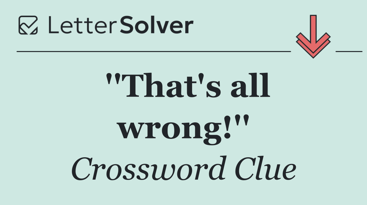 ''That's all wrong!''