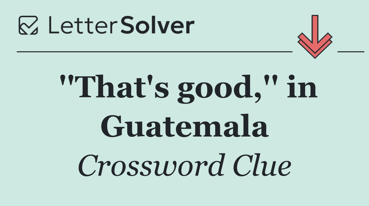 ''That's good,'' in Guatemala