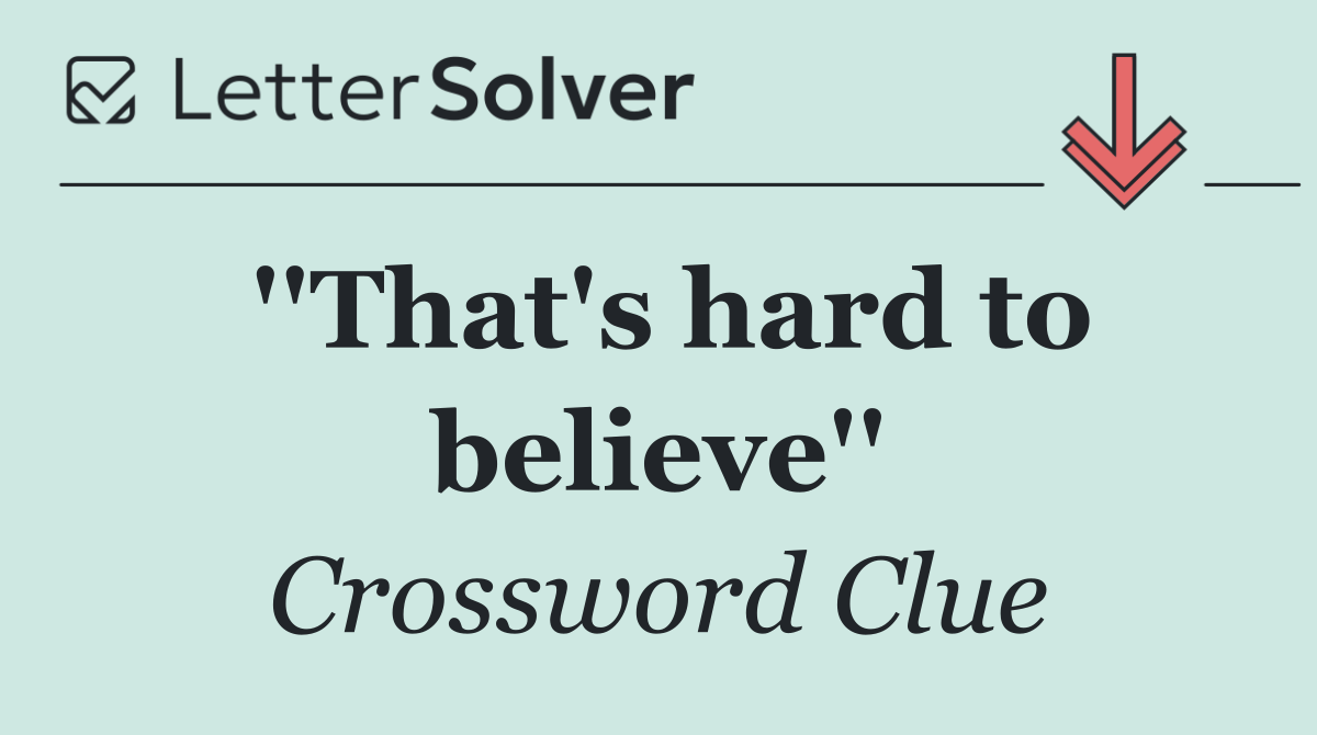 ''That's hard to believe''
