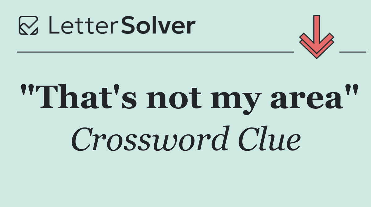 "That's not my area"