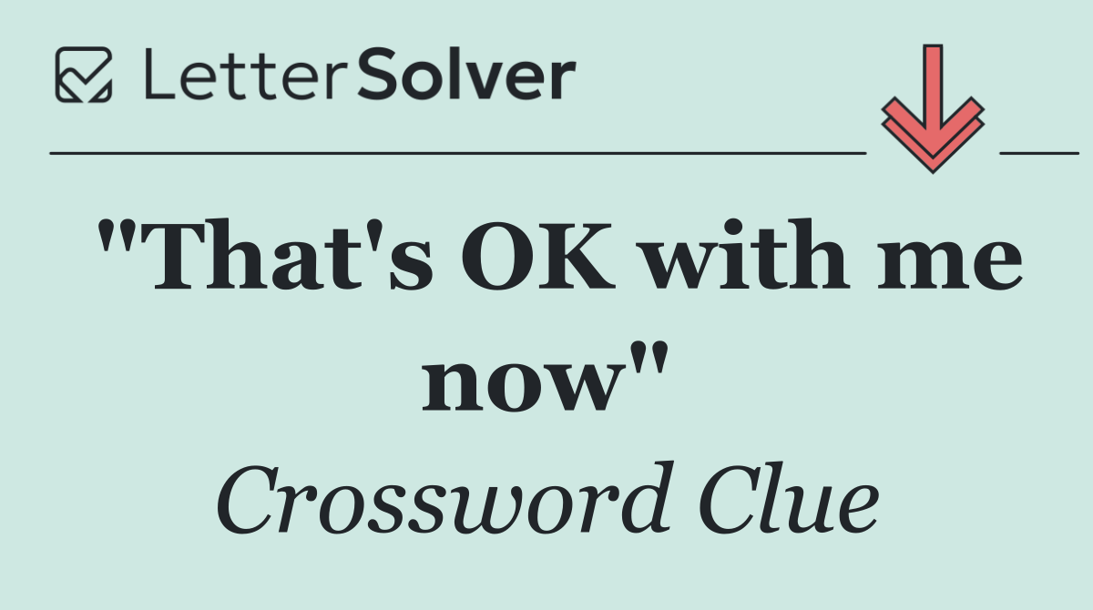 "That's OK with me now"