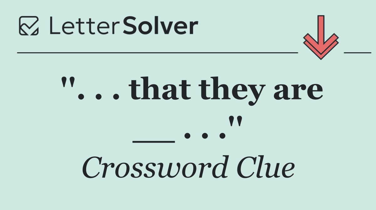 ''. . . that they are __ . . .''