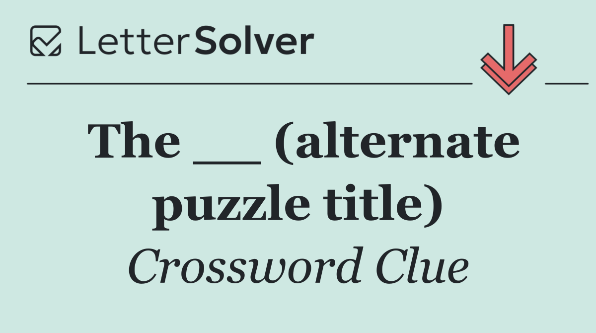 The __ (alternate puzzle title)