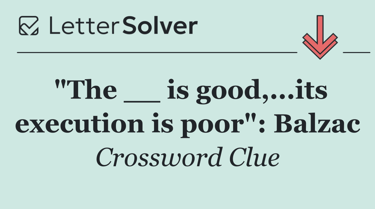"The __ is good,...its execution is poor": Balzac