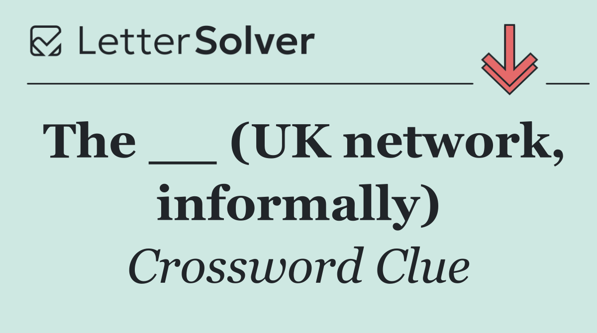 The __ (UK network, informally)