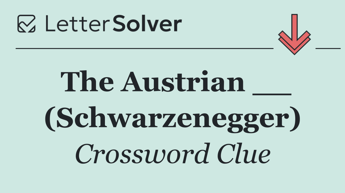 The Austrian __ (Schwarzenegger)