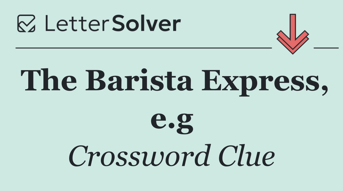 The Barista Express, e.g