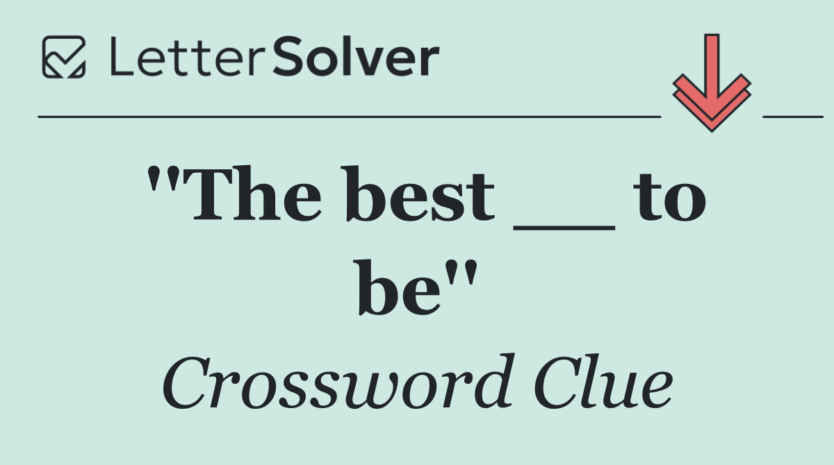 ''The best __ to be''