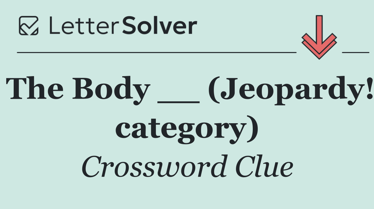 The Body __ (Jeopardy! category)