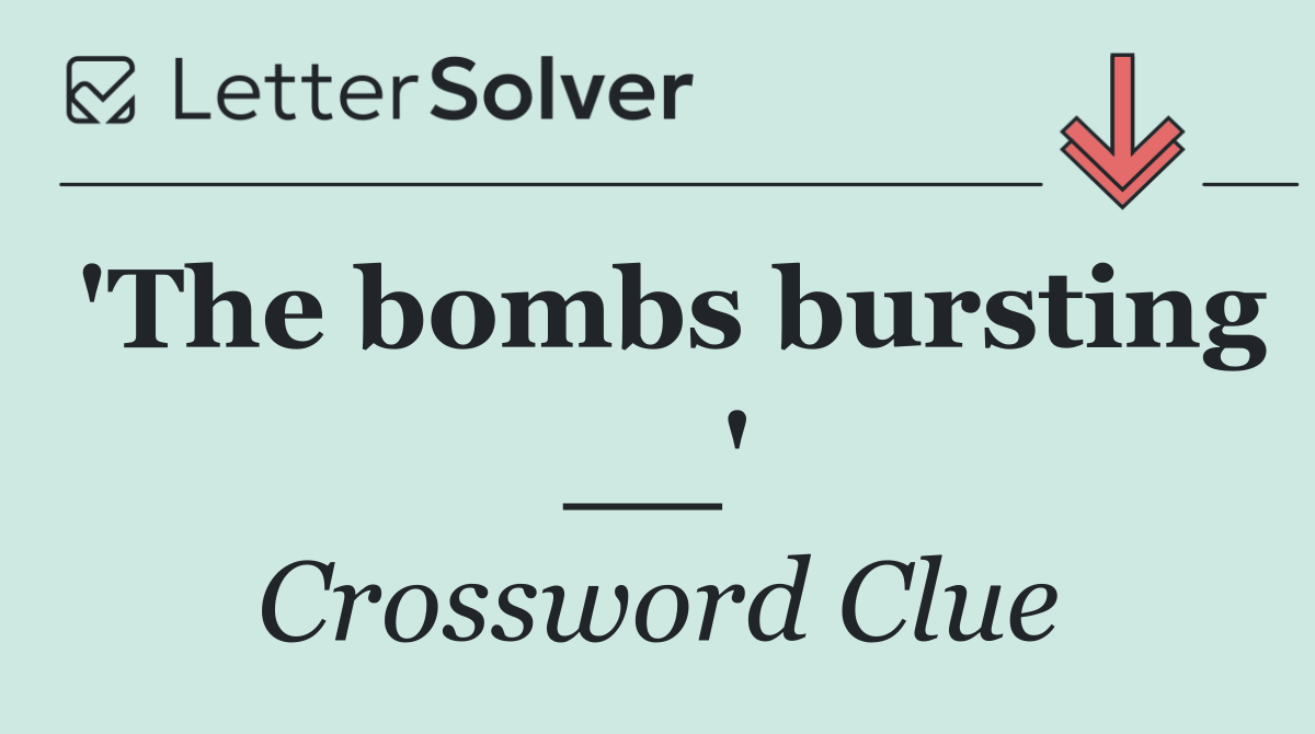 'The bombs bursting __'