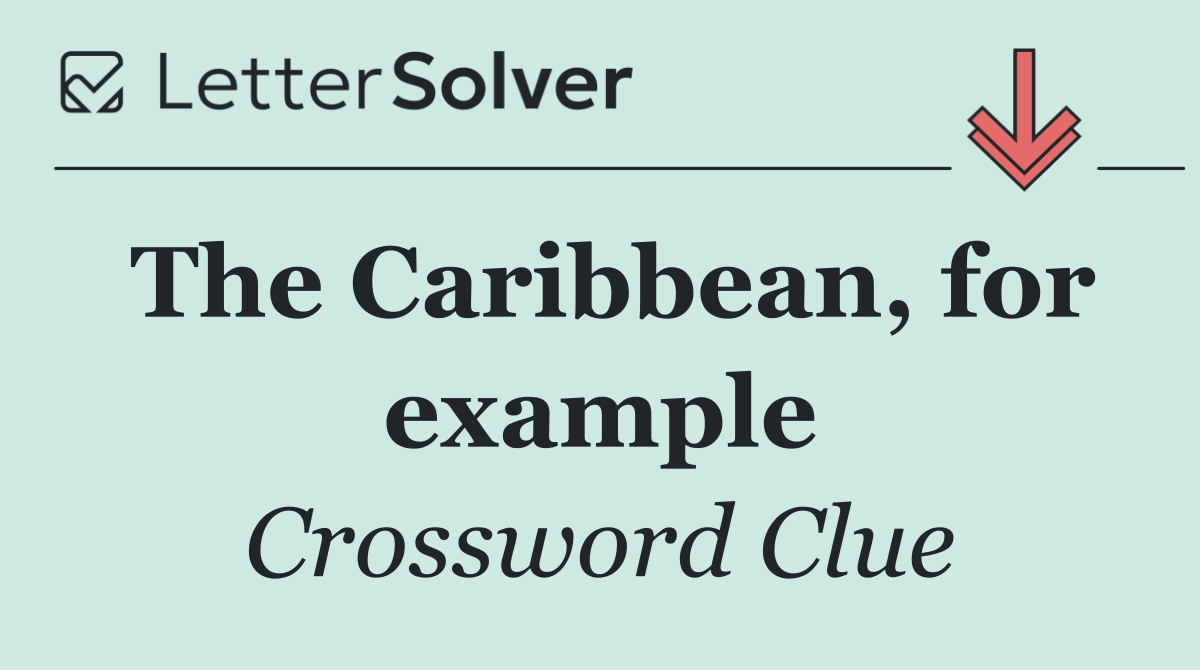 The Caribbean, for example