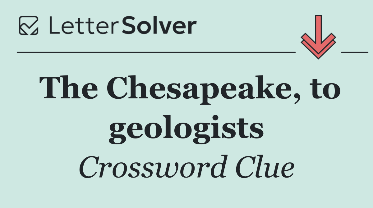 The Chesapeake, to geologists