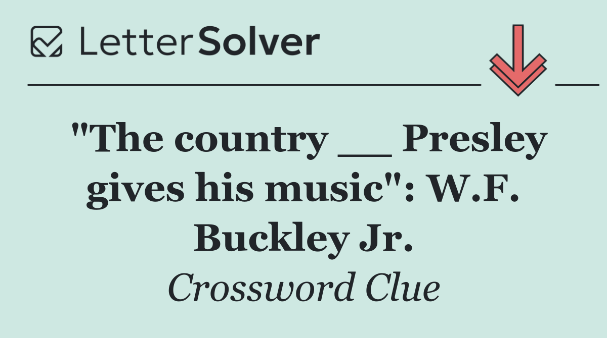 "The country __ Presley gives his music": W.F. Buckley Jr.