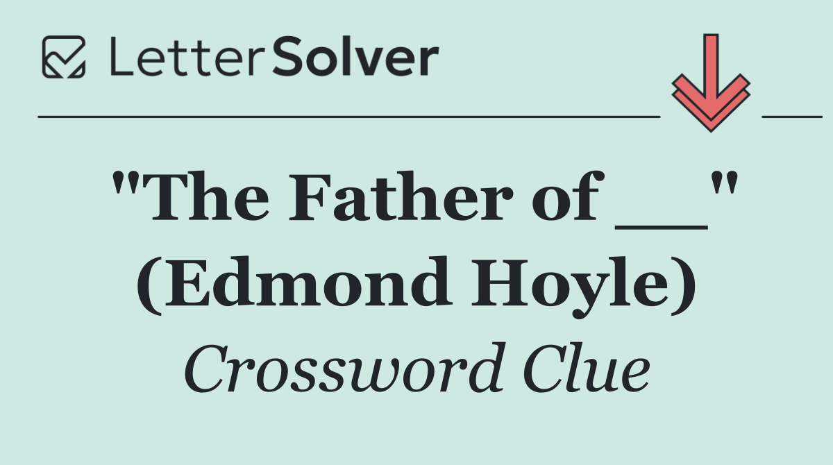 "The Father of __" (Edmond Hoyle)