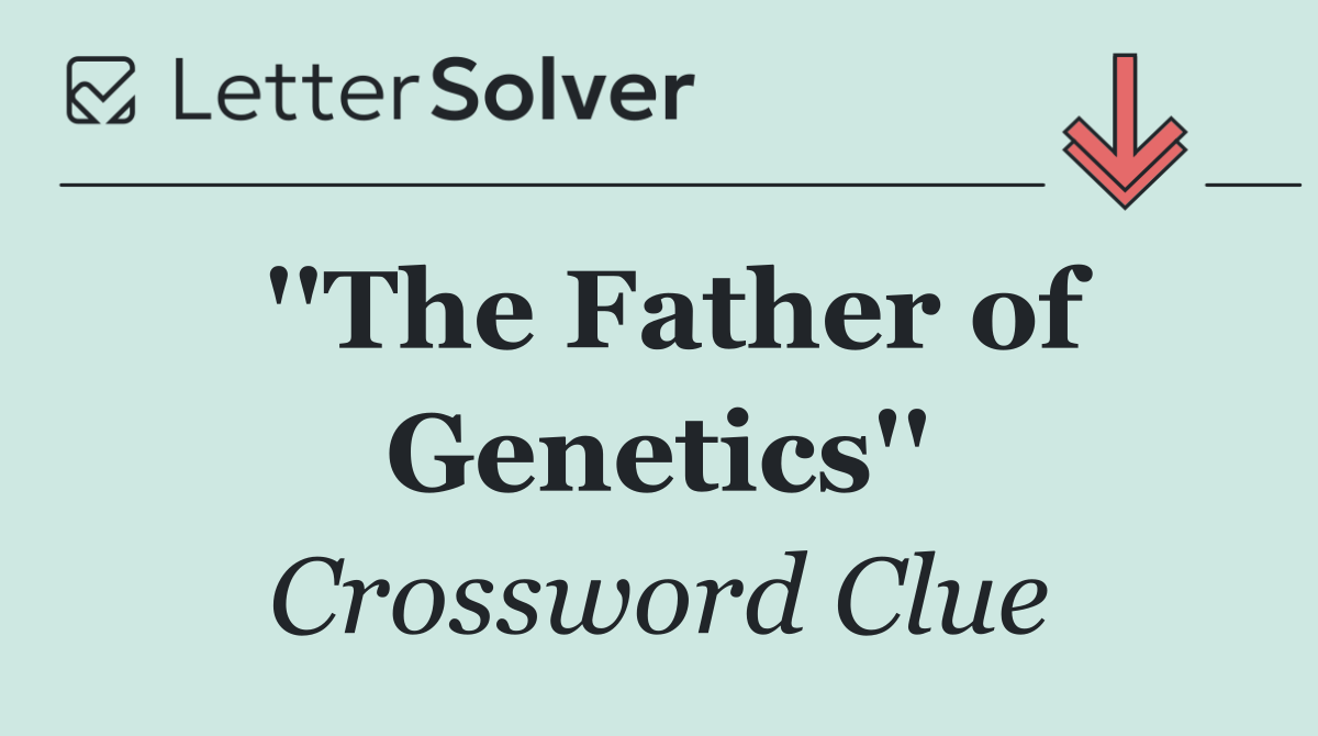 ''The Father of Genetics''