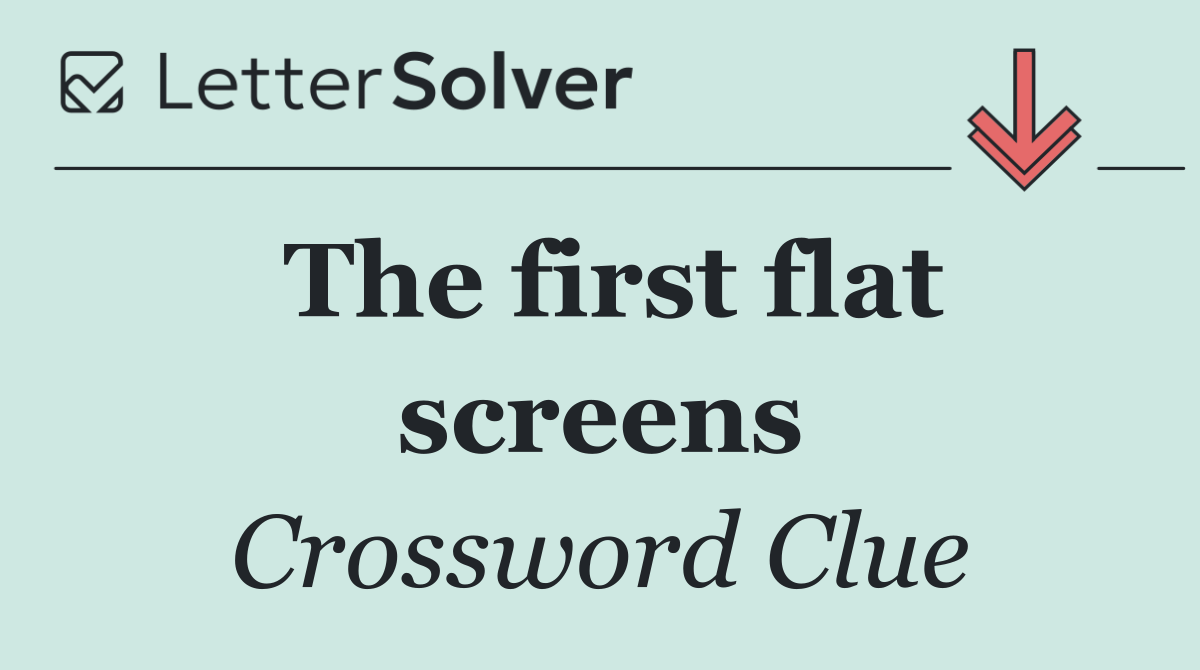 The first flat screens