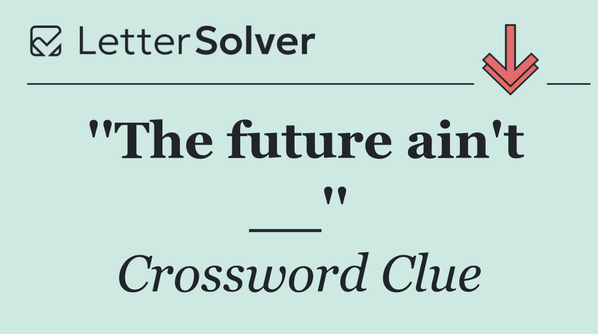 ''The future ain't __''
