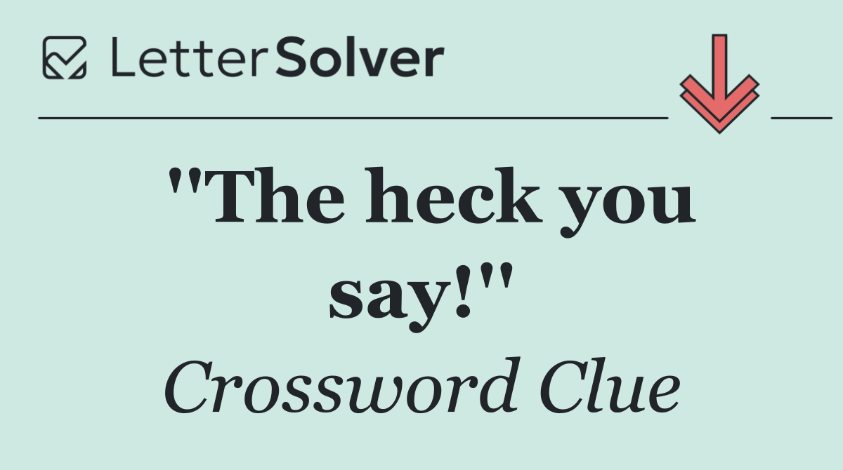 ''The heck you say!''