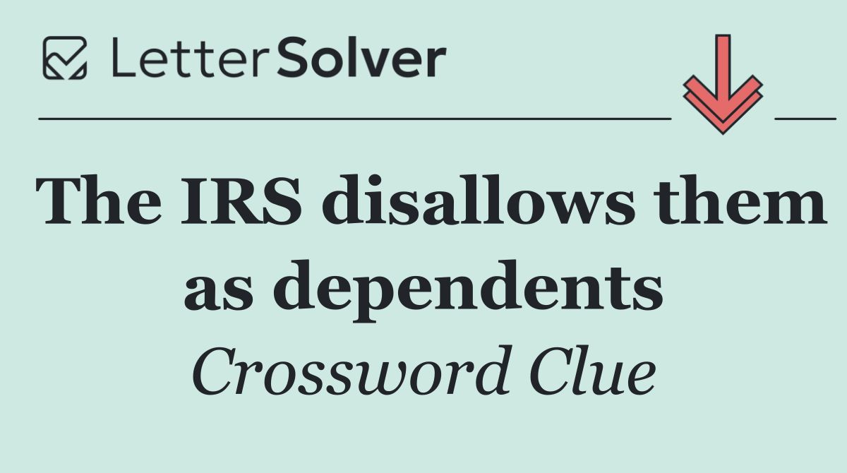 The IRS disallows them as dependents