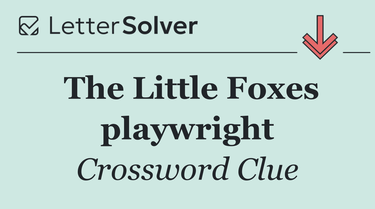 The Little Foxes playwright