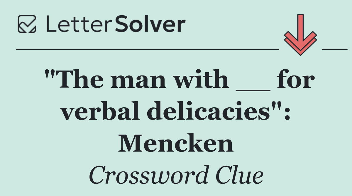 "The man with __ for verbal delicacies": Mencken