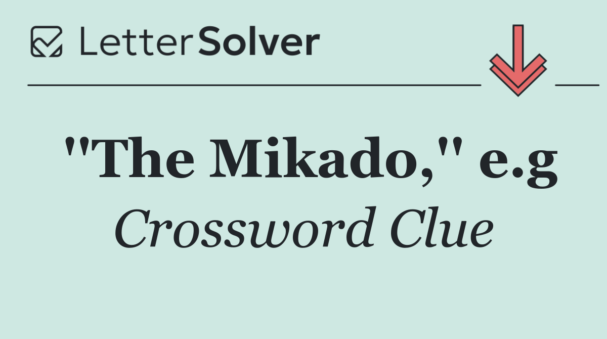 ''The Mikado,'' e.g