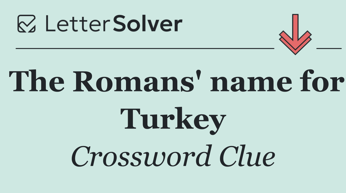 The Romans' name for Turkey