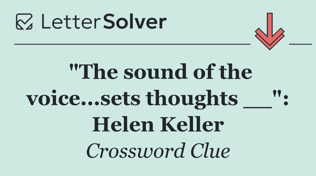 "The sound of the voice...sets thoughts __": Helen Keller