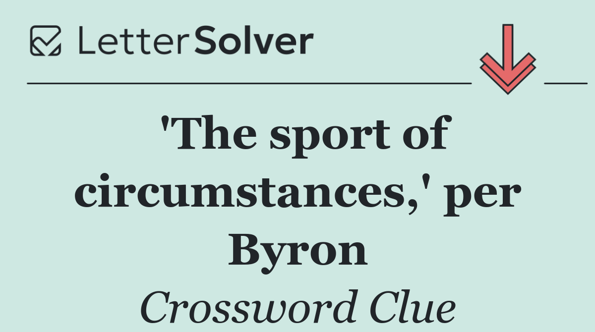 'The sport of circumstances,' per Byron