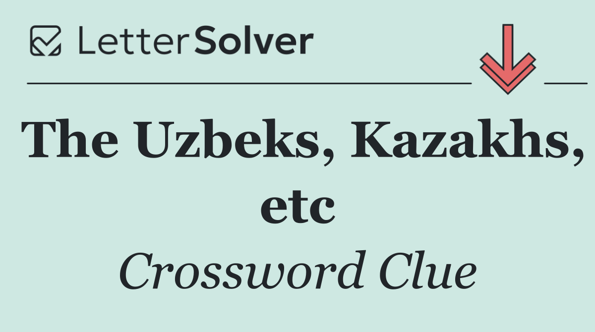 The Uzbeks, Kazakhs, etc