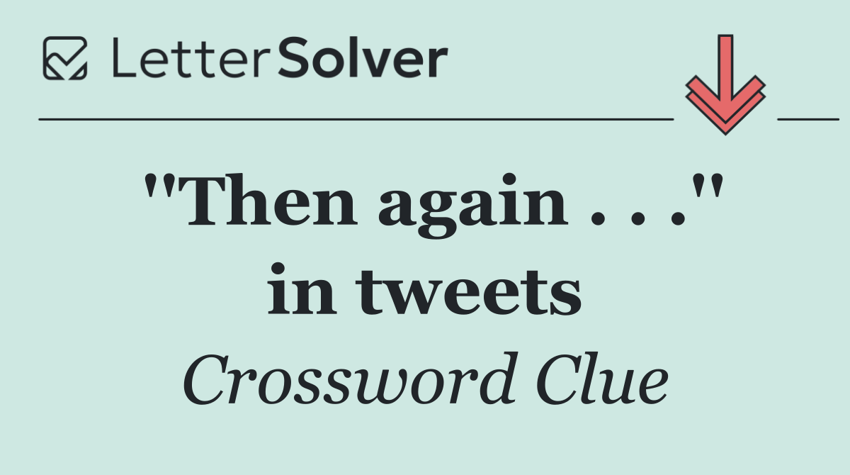 ''Then again . . .'' in tweets