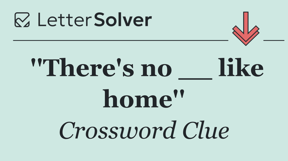 ''There's no __ like home''