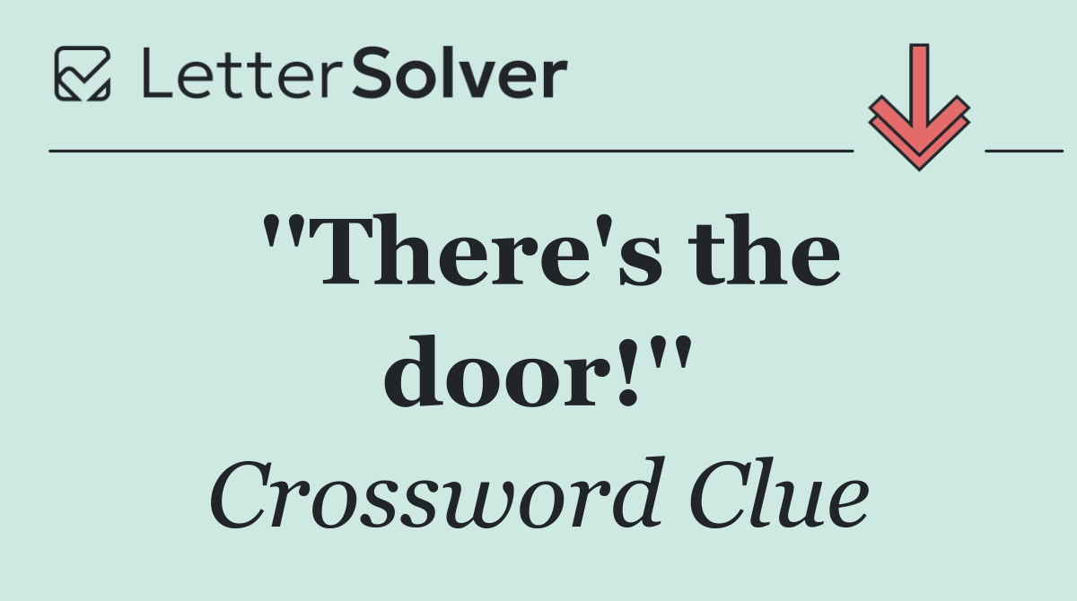 ''There's the door!''