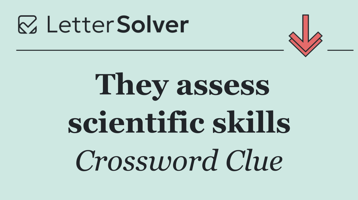 They assess scientific skills