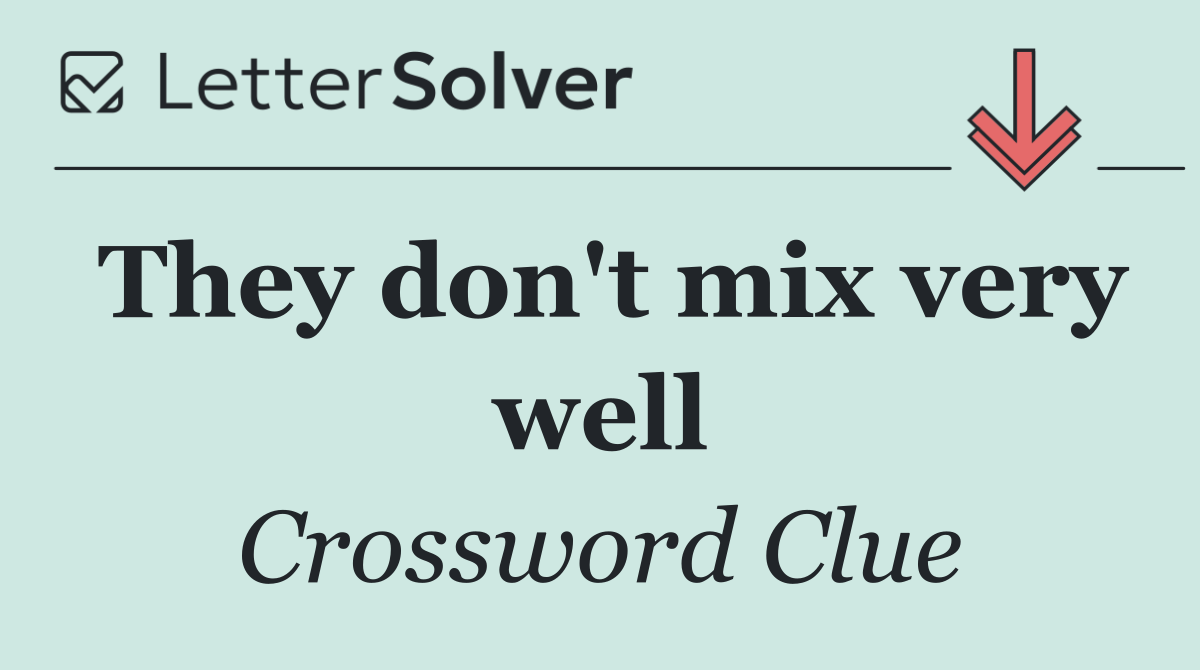 They don't mix very well