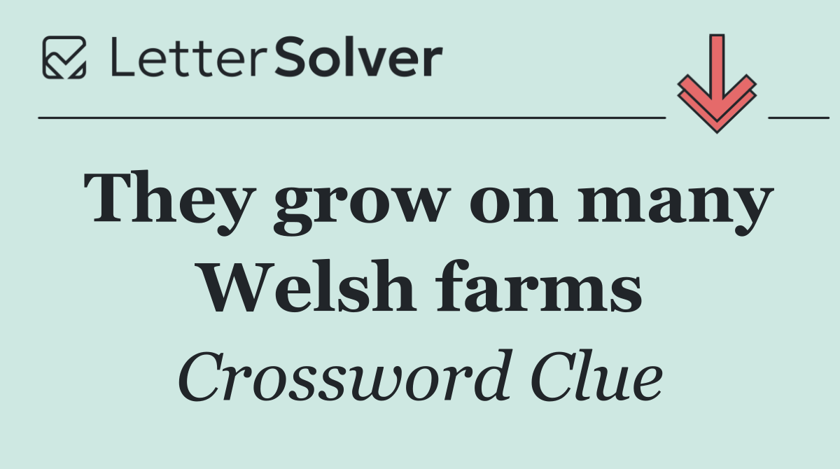 They grow on many Welsh farms