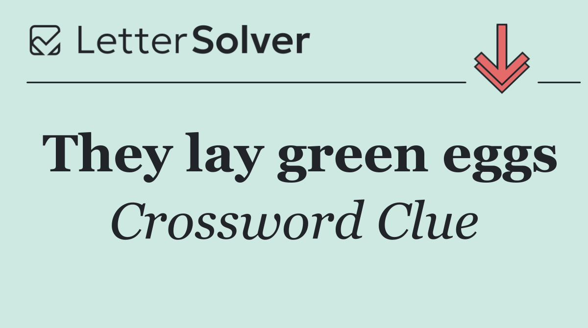They lay green eggs
