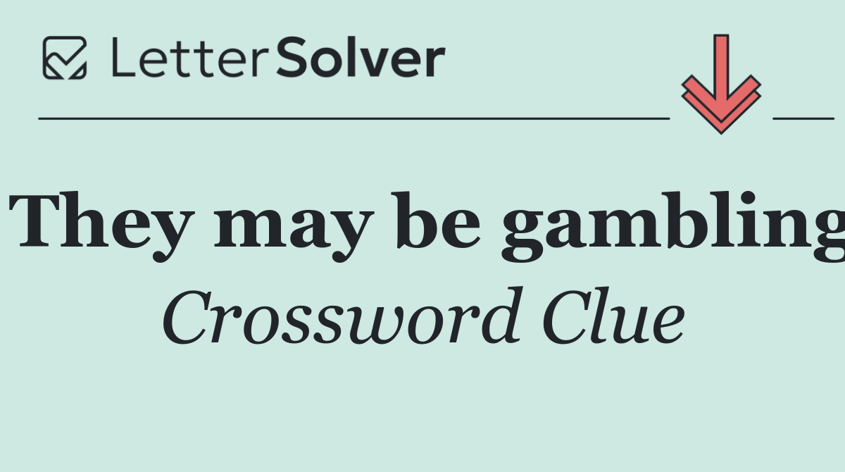 They may be gambling