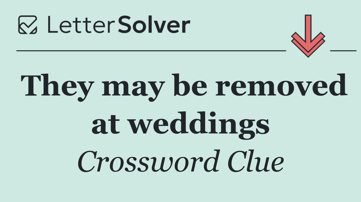They may be removed at weddings